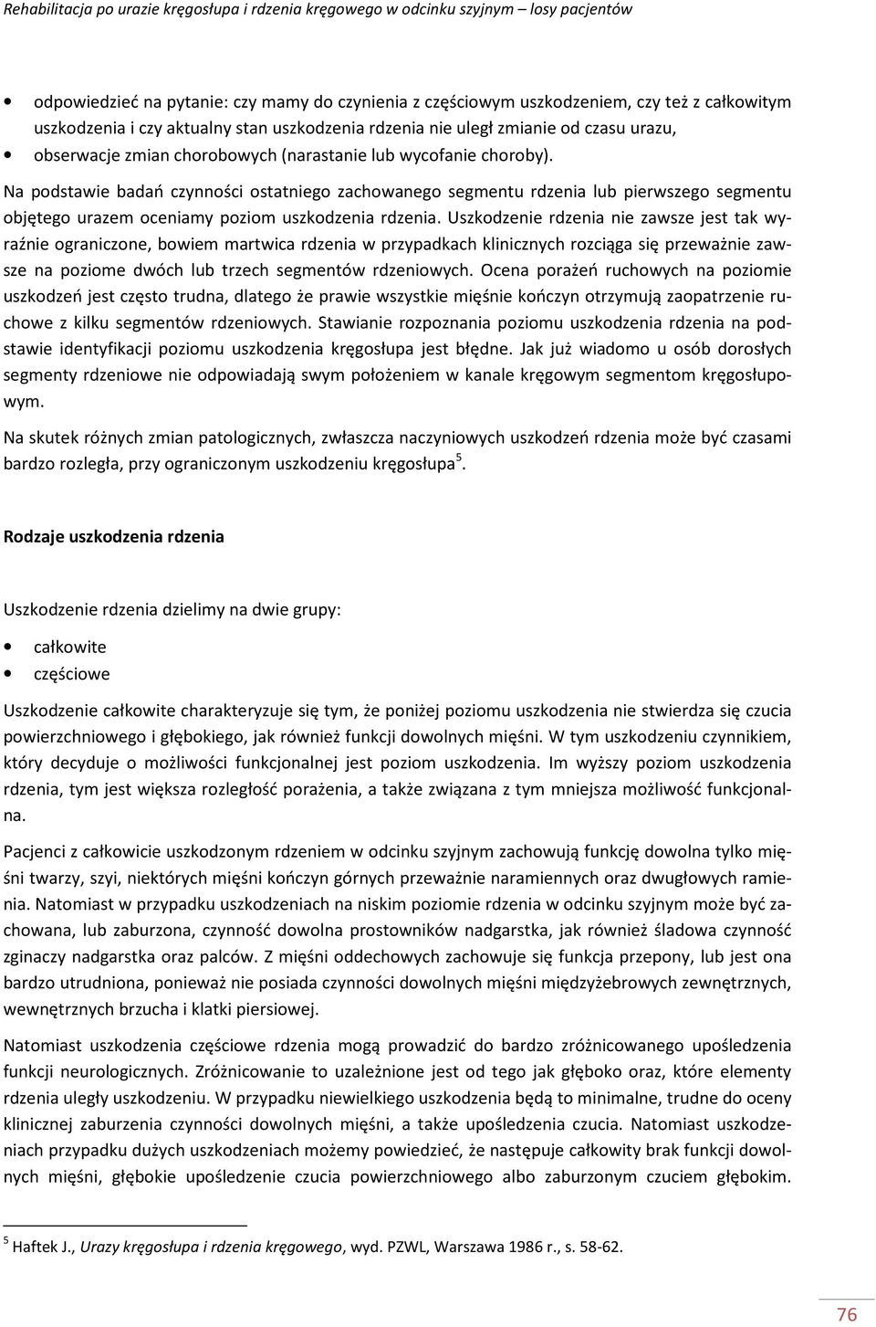 Uszkodzenie rdzenia nie zawsze jest tak wyraźnie ograniczone, bowiem martwica rdzenia w przypadkach klinicznych rozciąga się przeważnie zawsze na poziome dwóch lub trzech segmentów rdzeniowych.