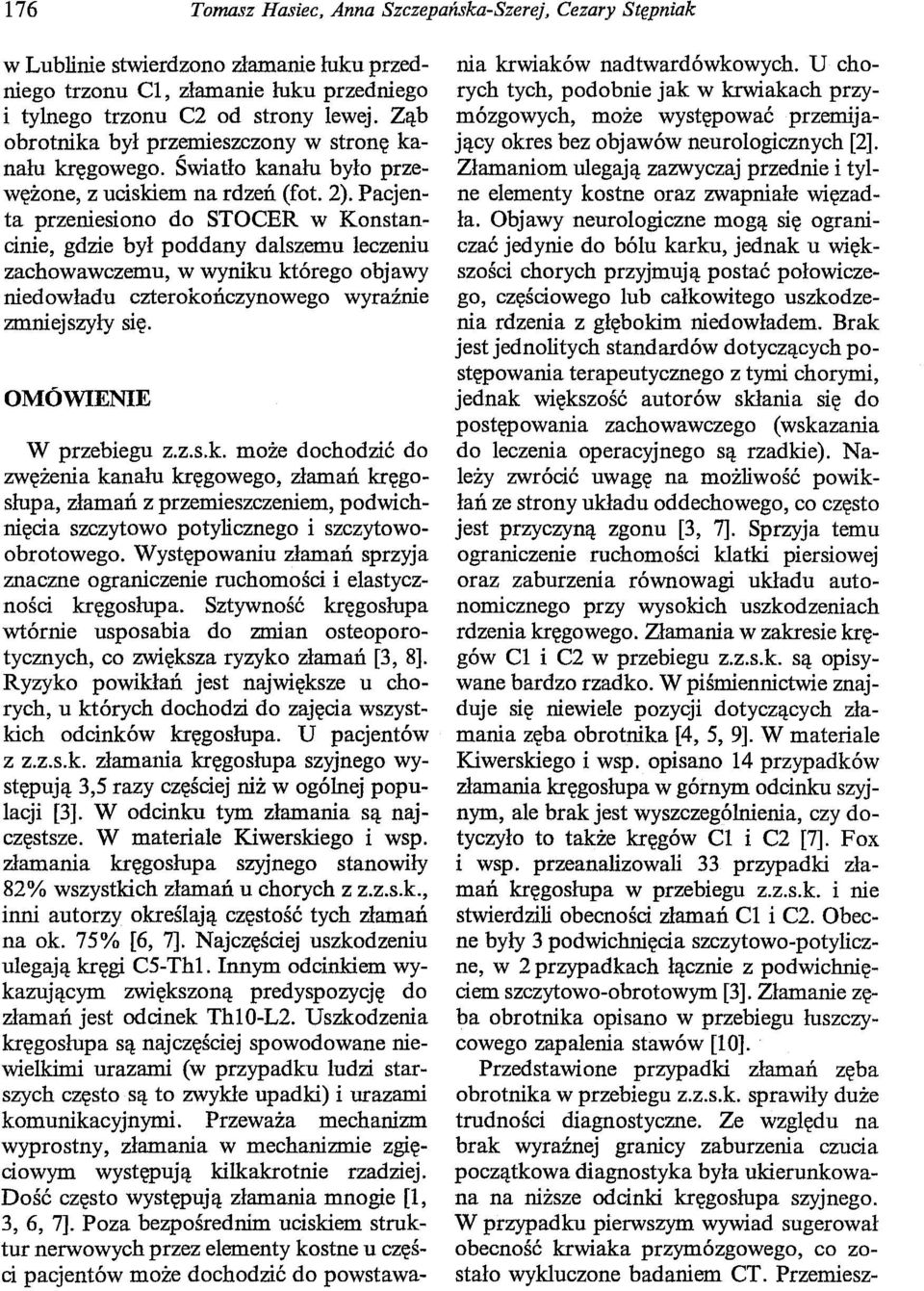 Pacjenta przeniesiono do STOCER w Konstancinie, gdzie był poddany dalszemu leczeniu zachowawczemu, w wyniku którego objawy niedowładu czterokończynowego wyraźnie zmniejszyły się.