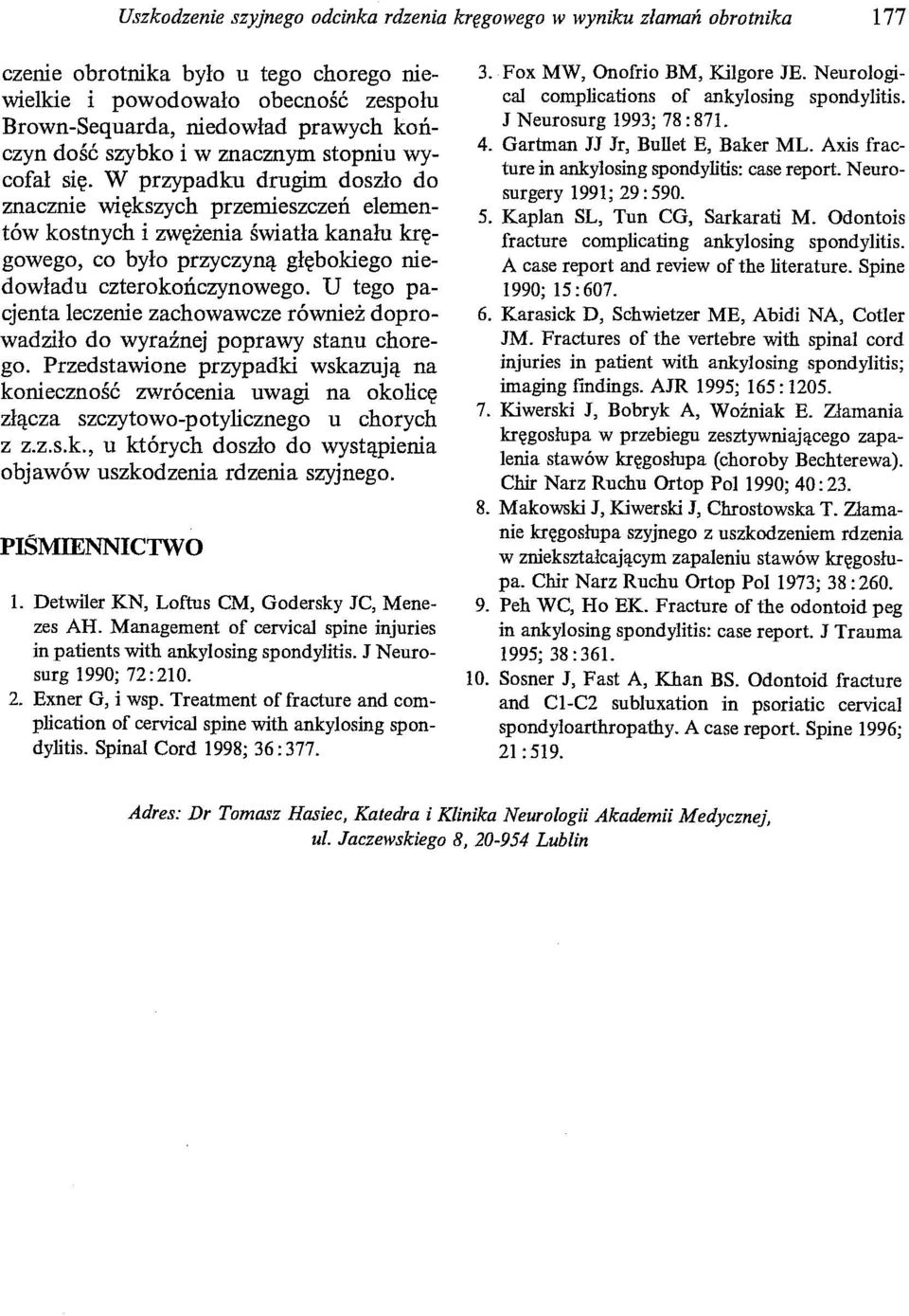 W przypadku drugim doszło do znacznie większych przemieszczeń elementów kostnych i zwężenia światła kanału kręgowego, co było przyczyną głębokiego niedowładu czterokończynowego.