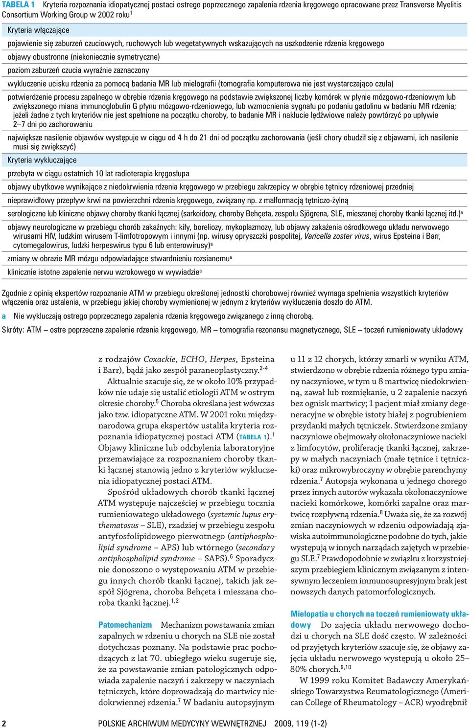 wykluczenie ucisku rdzenia za pomocą badania MR lub mielografii (tomografia komputerowa nie jest wystarczająco czuła) potwierdzenie procesu zapalnego w obrębie rdzenia kręgowego na podstawie