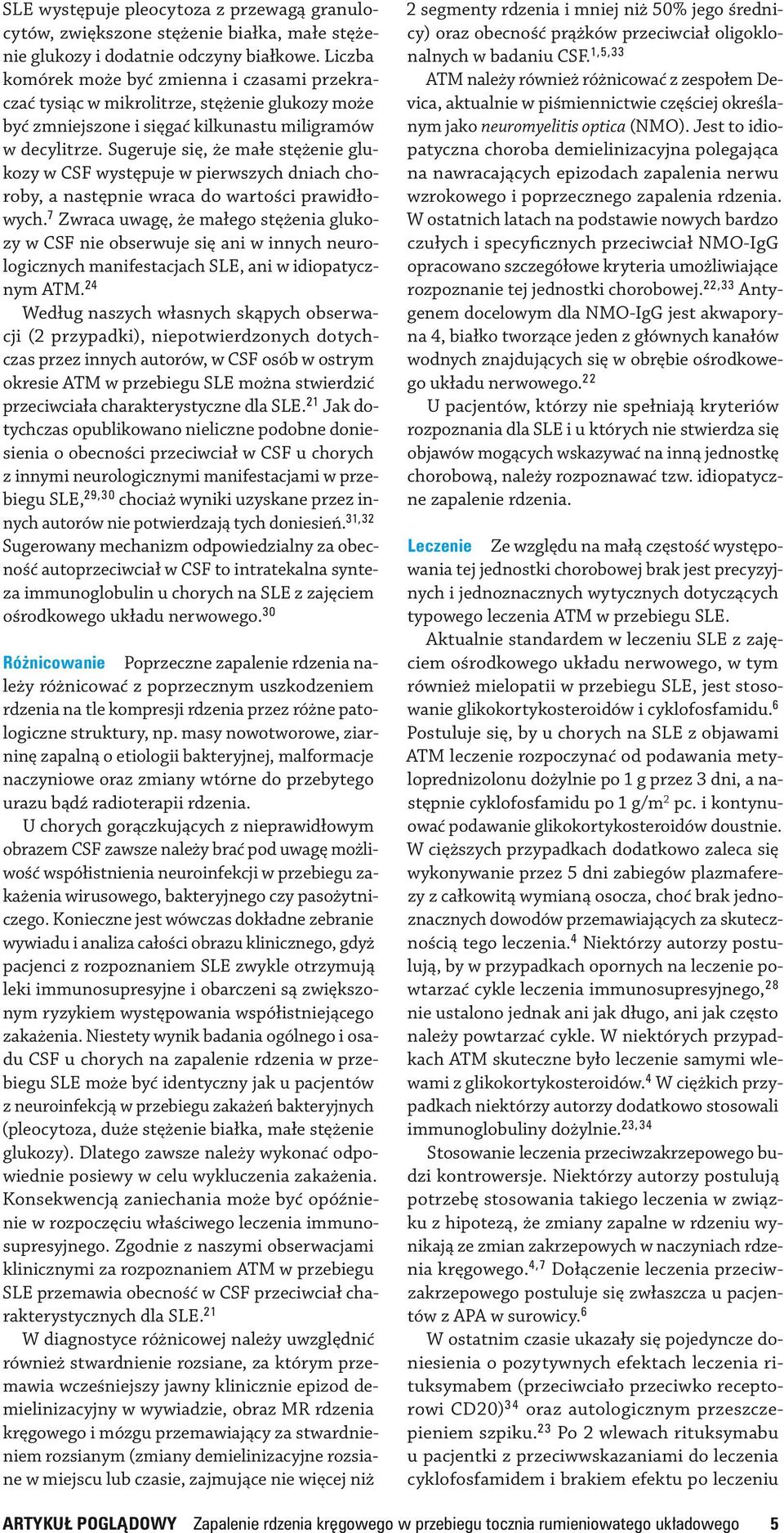 Sugeruje się, że małe stężenie glukozy w CSF występuje w pierwszych dniach choroby, a następnie wraca do wartości prawidłowych.