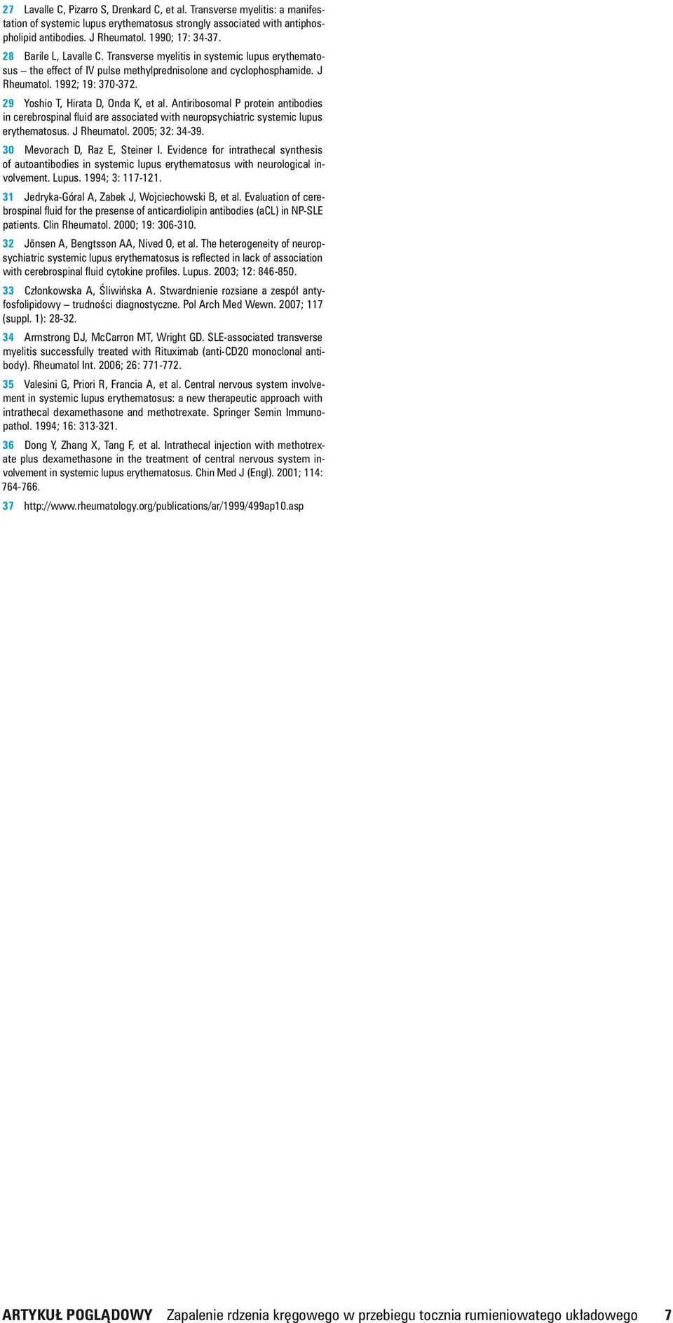29 Yoshio T, Hirata D, Onda K, et al. Antiribosomal P protein antibodies in cerebrospinal fluid are associated with neuropsychiatric systemic lupus erythematosus. J Rheumatol. 2005; 32: 34 39.