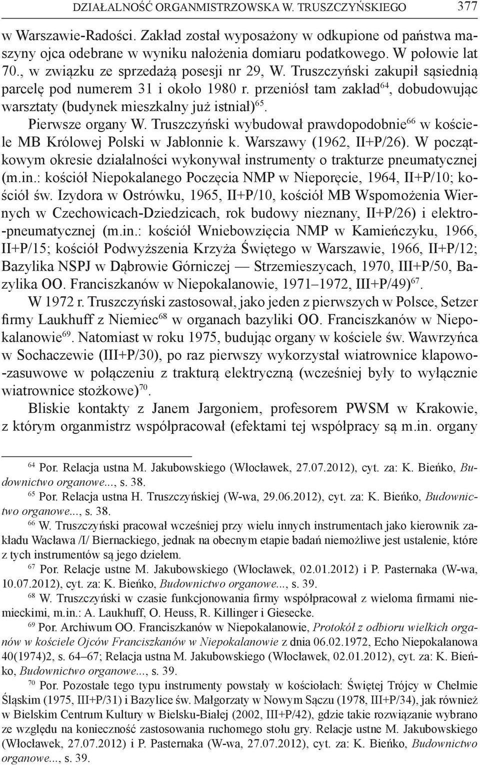 Pierwsze organy W. Truszczyński wybudował prawdopodobnie 66 w kościele MB Królowej Polski w Jabłonnie k. Warszawy (1962, II+P/26).