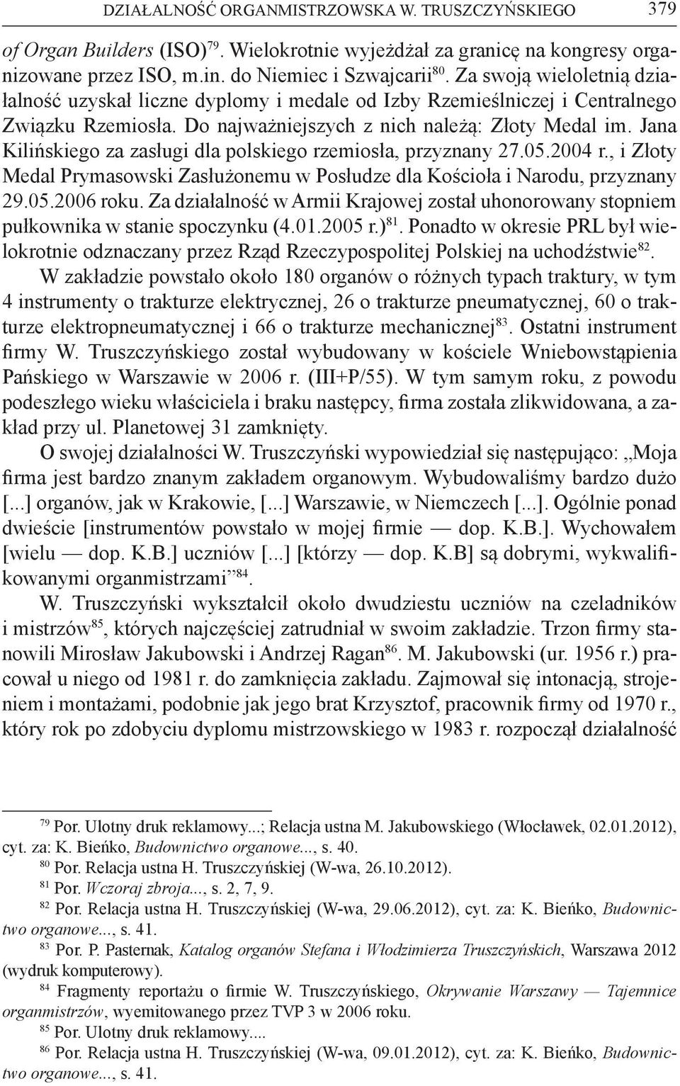 Jana Kilińskiego za zasługi dla polskiego rzemiosła, przyznany 27.05.2004 r., i Złoty Medal Prymasowski Zasłużonemu w Posłudze dla Kościoła i Narodu, przyznany 29.05.2006 roku.