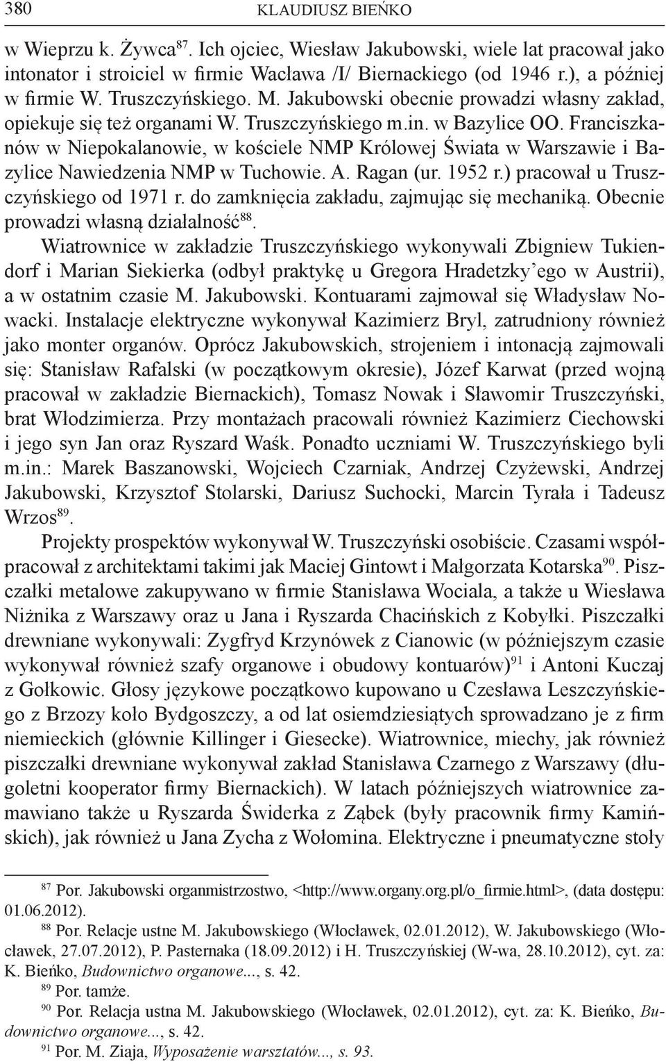 Franciszkanów w Niepokalanowie, w kościele NMP Królowej Świata w Warszawie i Bazylice Nawiedzenia NMP w Tuchowie. A. Ragan (ur. 1952 r.) pracował u Truszczyńskiego od 1971 r.