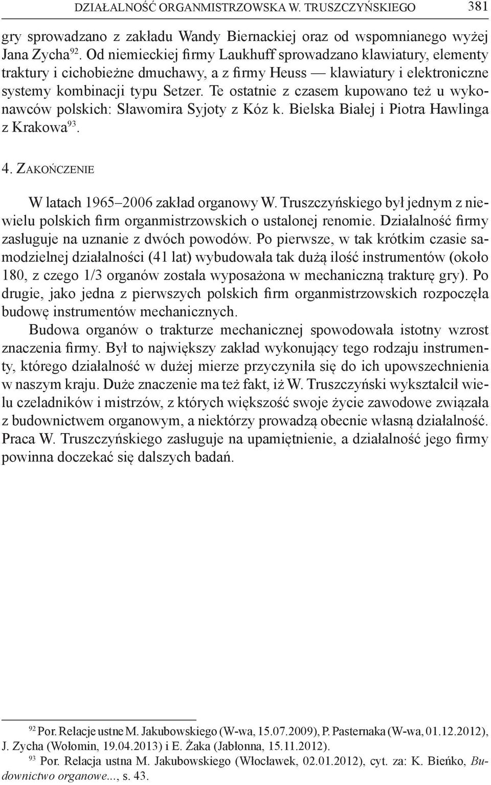 Te ostatnie z czasem kupowano też u wykonawców polskich: Sławomira Syjoty z Kóz k. Bielska Białej i Piotra Hawlinga z Krakowa 93. 4. Za k o ń c z e n i e W latach 1965 2006 zakład organowy W.