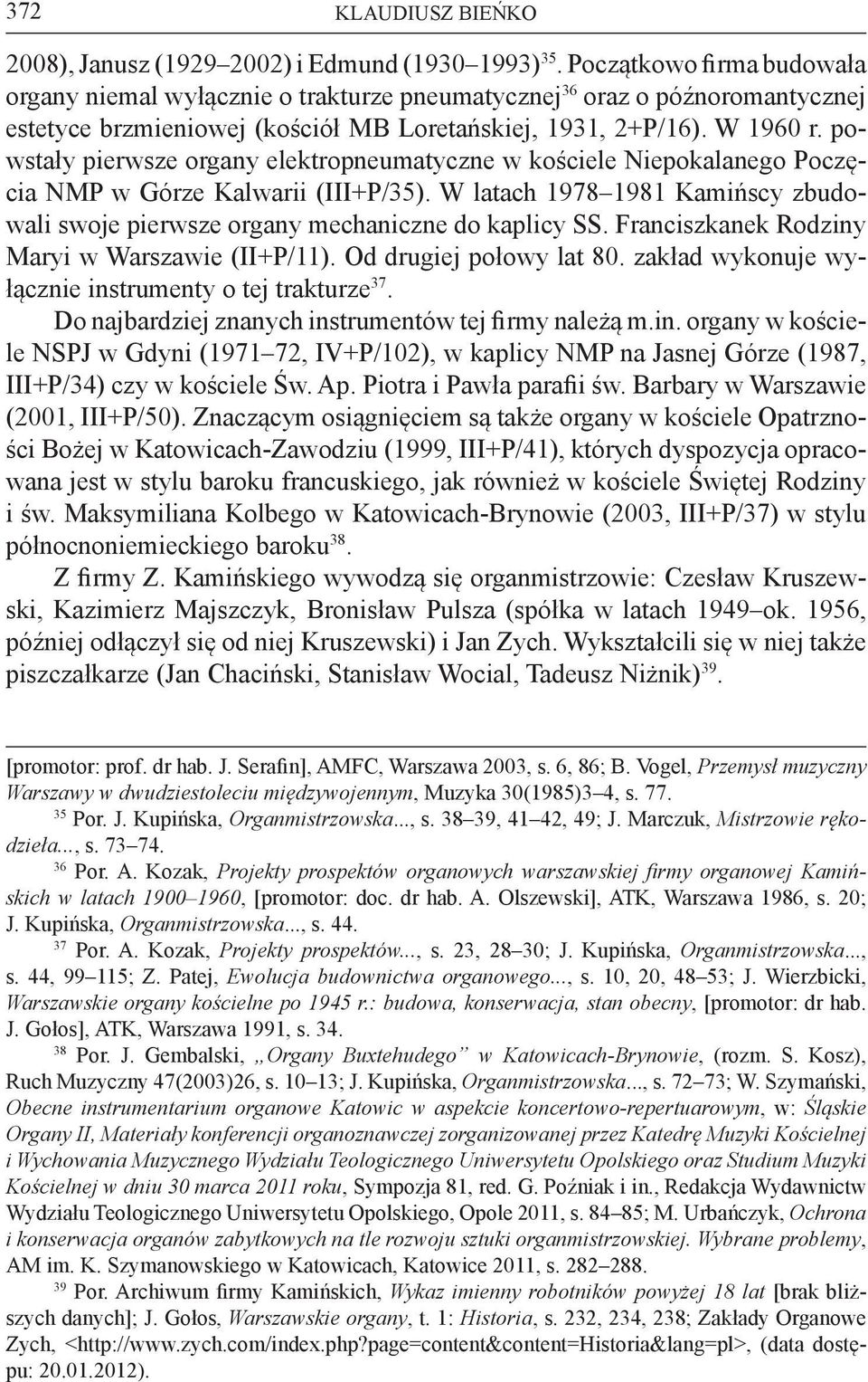 powstały pierwsze organy elektropneumatyczne w kościele Niepokalanego Poczęcia NMP w Górze Kalwarii (III+P/35). W latach 1978 1981 Kamińscy zbudowali swoje pierwsze organy mechaniczne do kaplicy SS.