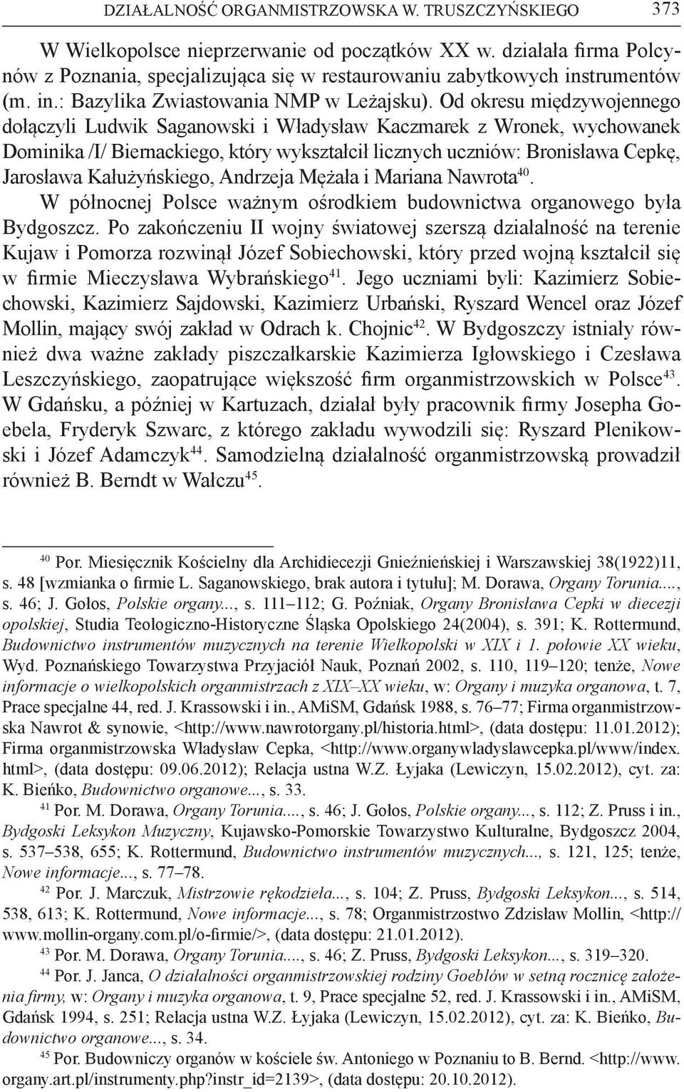 Od okresu międzywojennego dołączyli Ludwik Saganowski i Władysław Kaczmarek z Wronek, wychowanek Dominika /I/ Biernackiego, który wykształcił licznych uczniów: Bronisława Cepkę, Jarosława