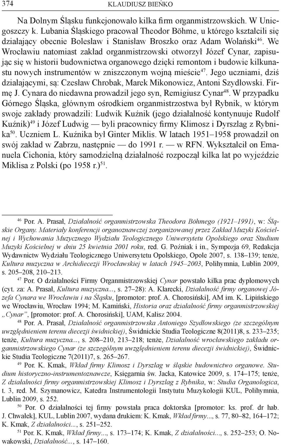 We Wrocławiu natomiast zakład organmistrzowski otworzył Józef Cynar, zapisując się w historii budownictwa organowego dzięki remontom i budowie kilkunastu nowych instrumentów w zniszczonym wojną