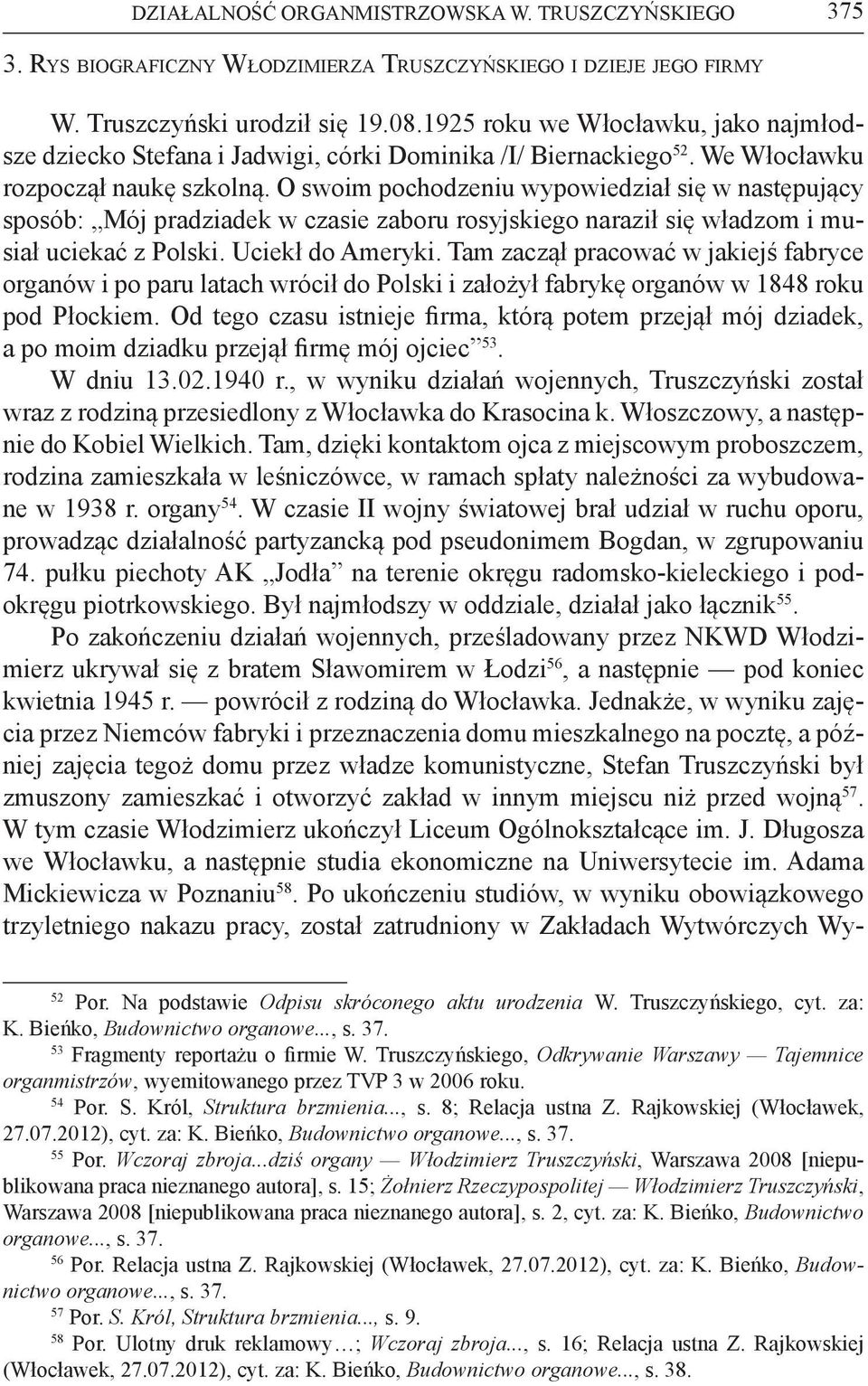 O swoim pochodzeniu wypowiedział się w następujący sposób: Mój pradziadek w czasie zaboru rosyjskiego naraził się władzom i musiał uciekać z Polski. Uciekł do Ameryki.