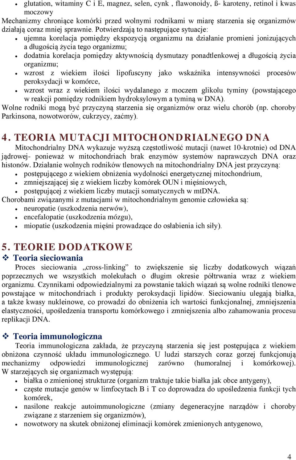 Potwierdzają to następujące sytuacje: ujemna korelacja pomiędzy ekspozycją organizmu na działanie promieni jonizujących a długością życia tego organizmu; dodatnia korelacja pomiędzy aktywnością