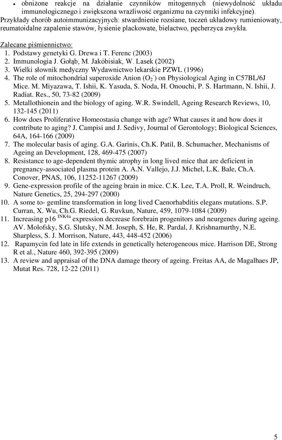 Drewa i T. Ferenc (2003) Zalecane piśmiennictwo: 2. Immunologia J. Gołąb, M. Jakóbisiak, W. Lasek (2002) 3. Wielki słownik medyczny Wydawnictwo lekarskie PZWL (1996) 4.