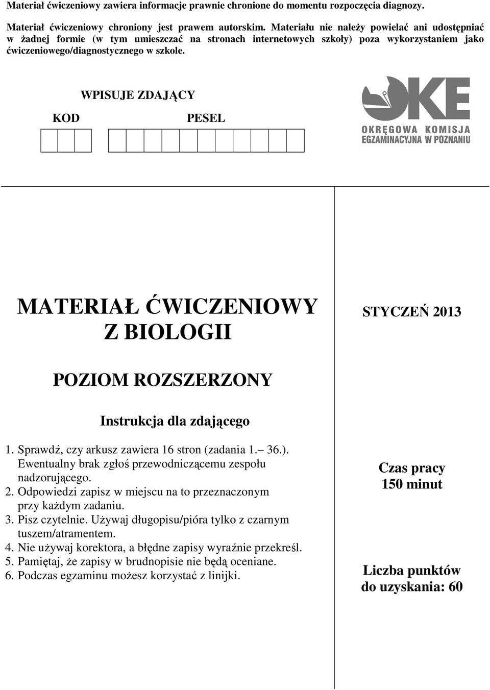 WPISUJE ZDAJĄCY KOD PESEL MATERIAŁ ĆWICZENIOWY Z BIOLOGII STYCZEŃ 2013 POZIOM ROZSZERZONY Instrukcja dla zdającego 1. Sprawdź, czy arkusz zawiera 16 stron (zadania 1. 36.).