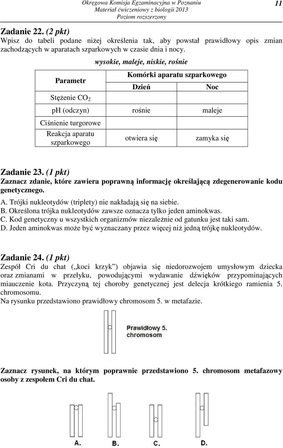 wysokie, maleje, niskie, rośnie Parametr Komórki aparatu szparkowego Dzień Noc Stężenie CO 2 ph (odczyn) rośnie maleje Ciśnienie turgorowe Reakcja aparatu szparkowego otwiera się zamyka się Zadanie