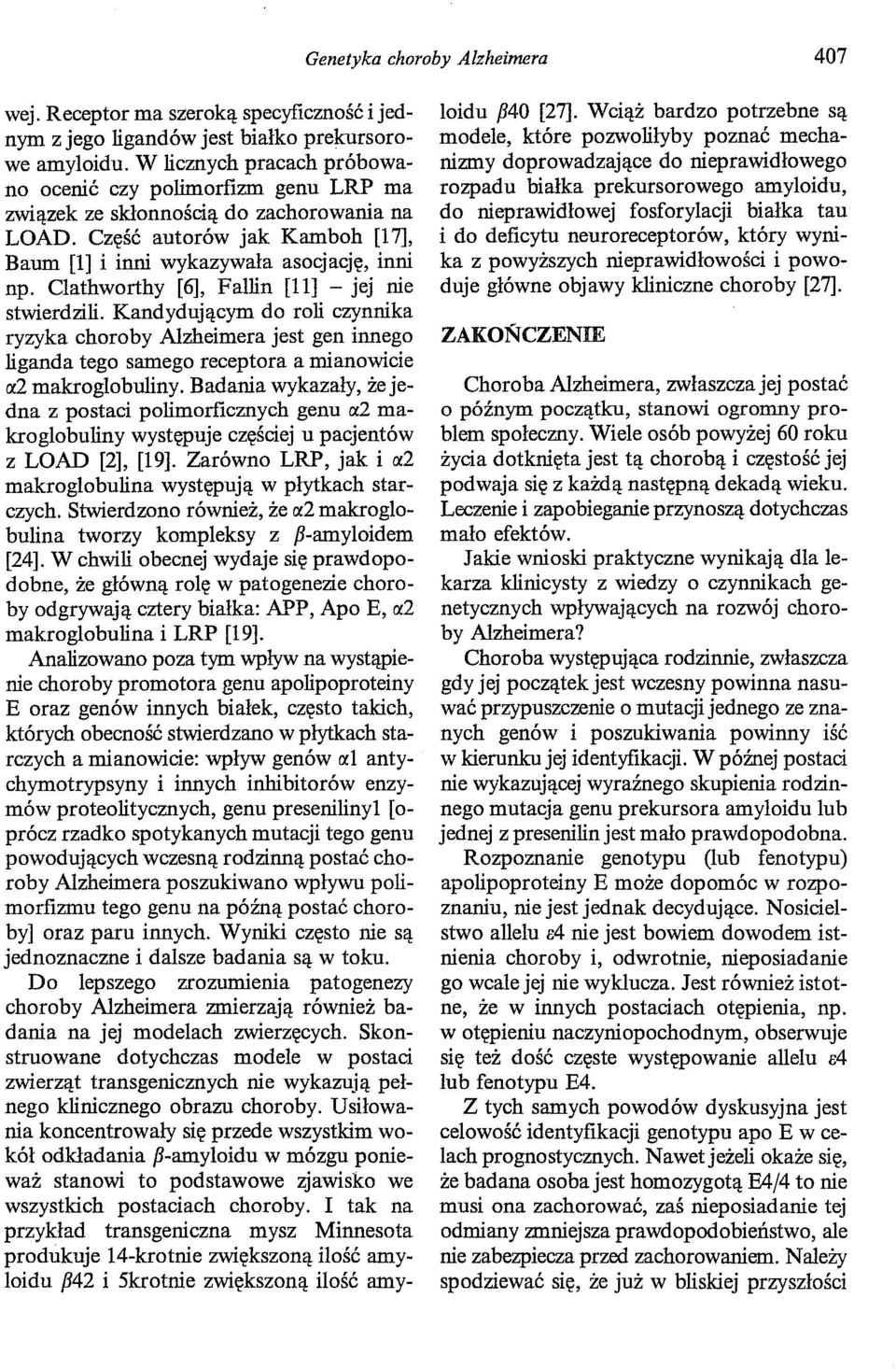 Clathworthy [6], Fallin [11] - jej nie stwierdzili. Kandydującym do roli czynnika ryzyka choroby Alzheimera jest gen innego liganda tego samego receptora a mianowicie!x2 makroglobuliny.