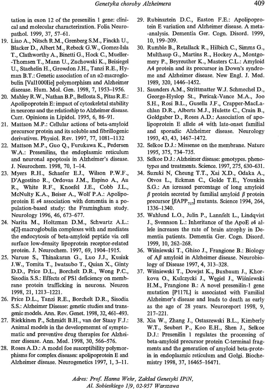 Hum. Mol. Gen. 1998,7, 1953-1956. 20. Mahley R.W., Nathan B.P., Bellosta S., Pitas R.E.: Apolipoprotein E: impact of cytoskeletal stability in neurons and the relatiosbip to Alzheimer disease. Curr.