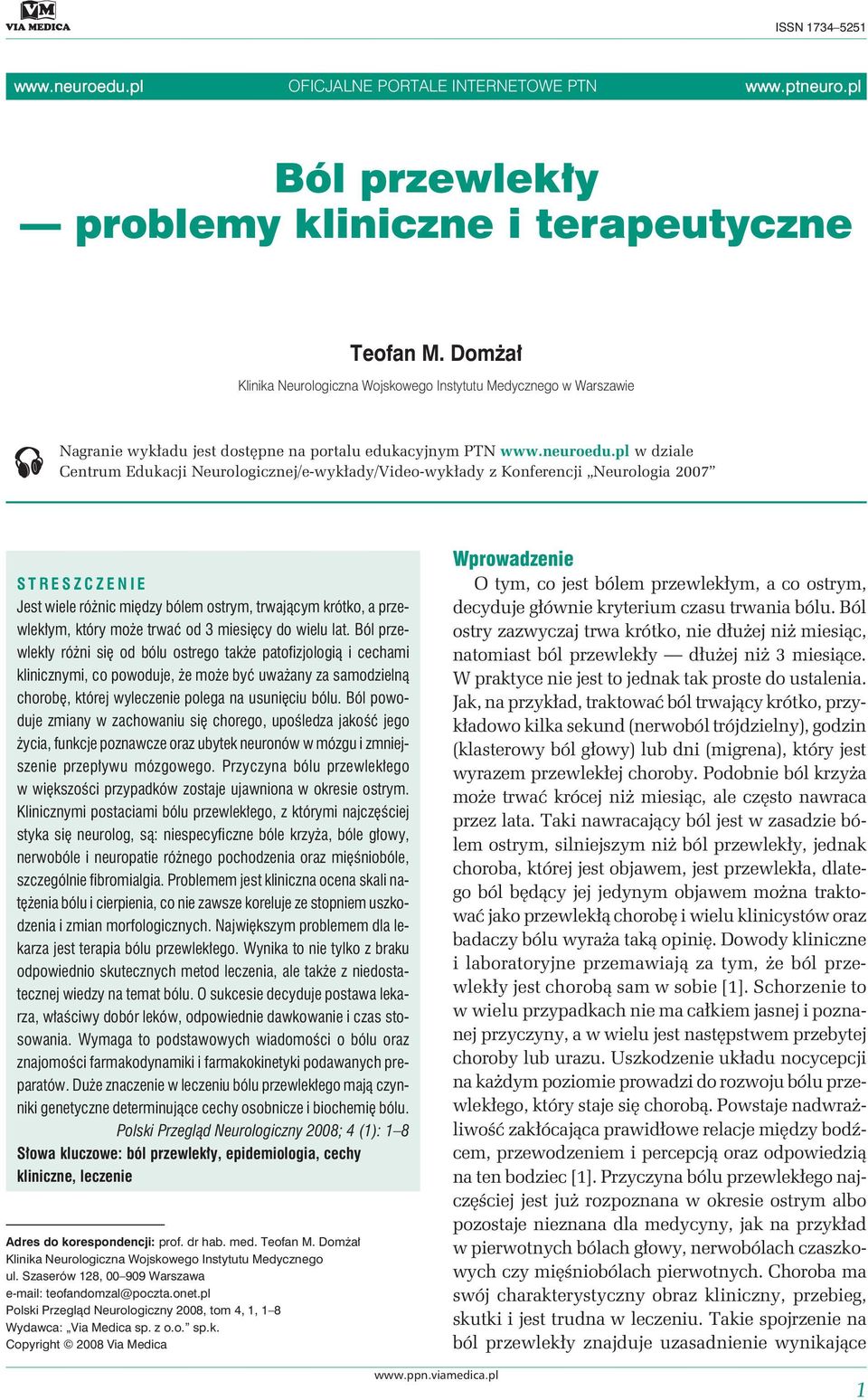 pl w dziale Centrum Edukacji Neurologicznej/e-wykłady/Video-wykłady z Konferencji Neurologia 2007 STRESZCZENIE Jest wiele różnic między bólem ostrym, trwającym krótko, a przewlekłym, który może trwać