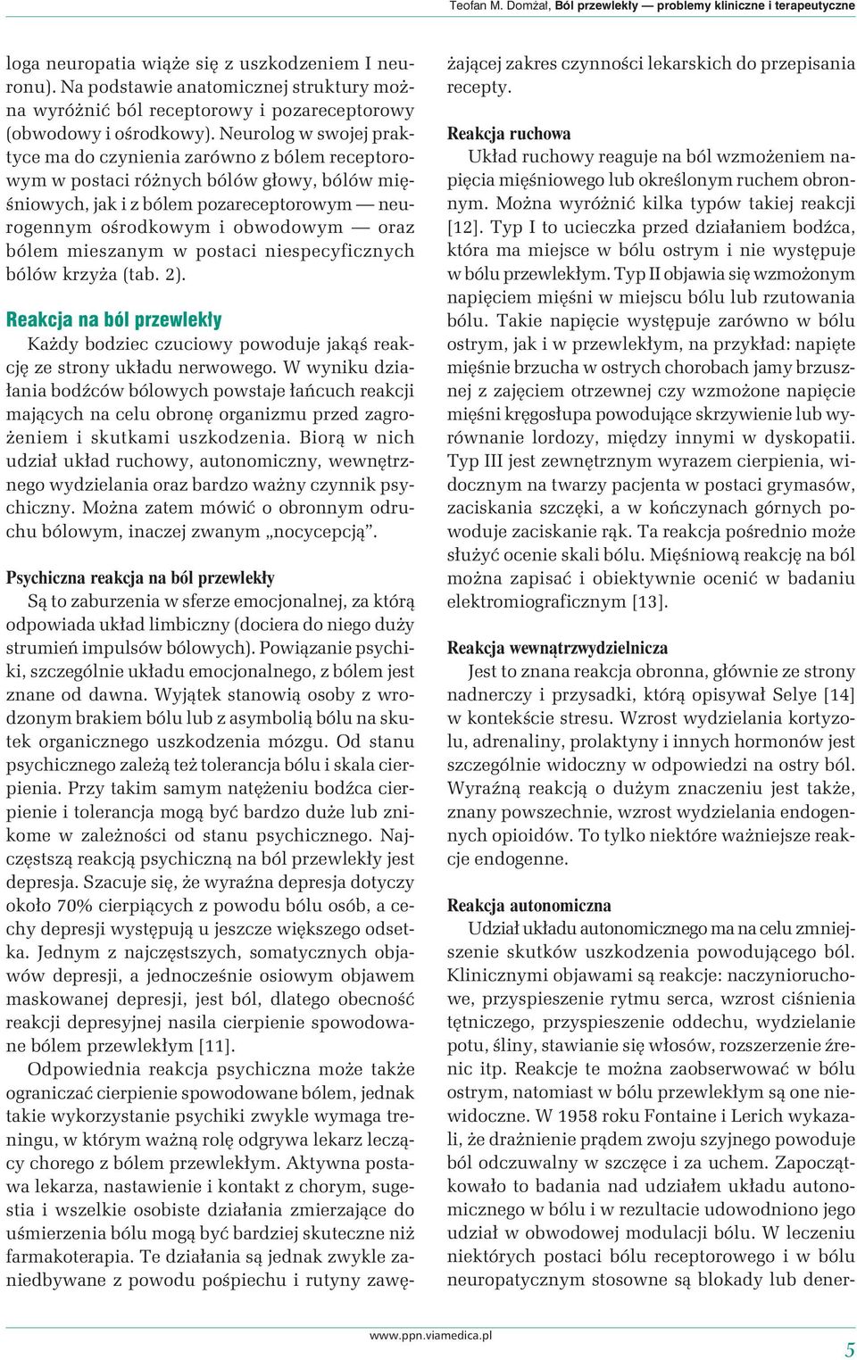 Neurolog w swojej praktyce ma do czynienia zarówno z bólem receptorowym w postaci różnych bólów głowy, bólów mięśniowych, jak i z bólem pozareceptorowym neurogennym ośrodkowym i obwodowym oraz bólem