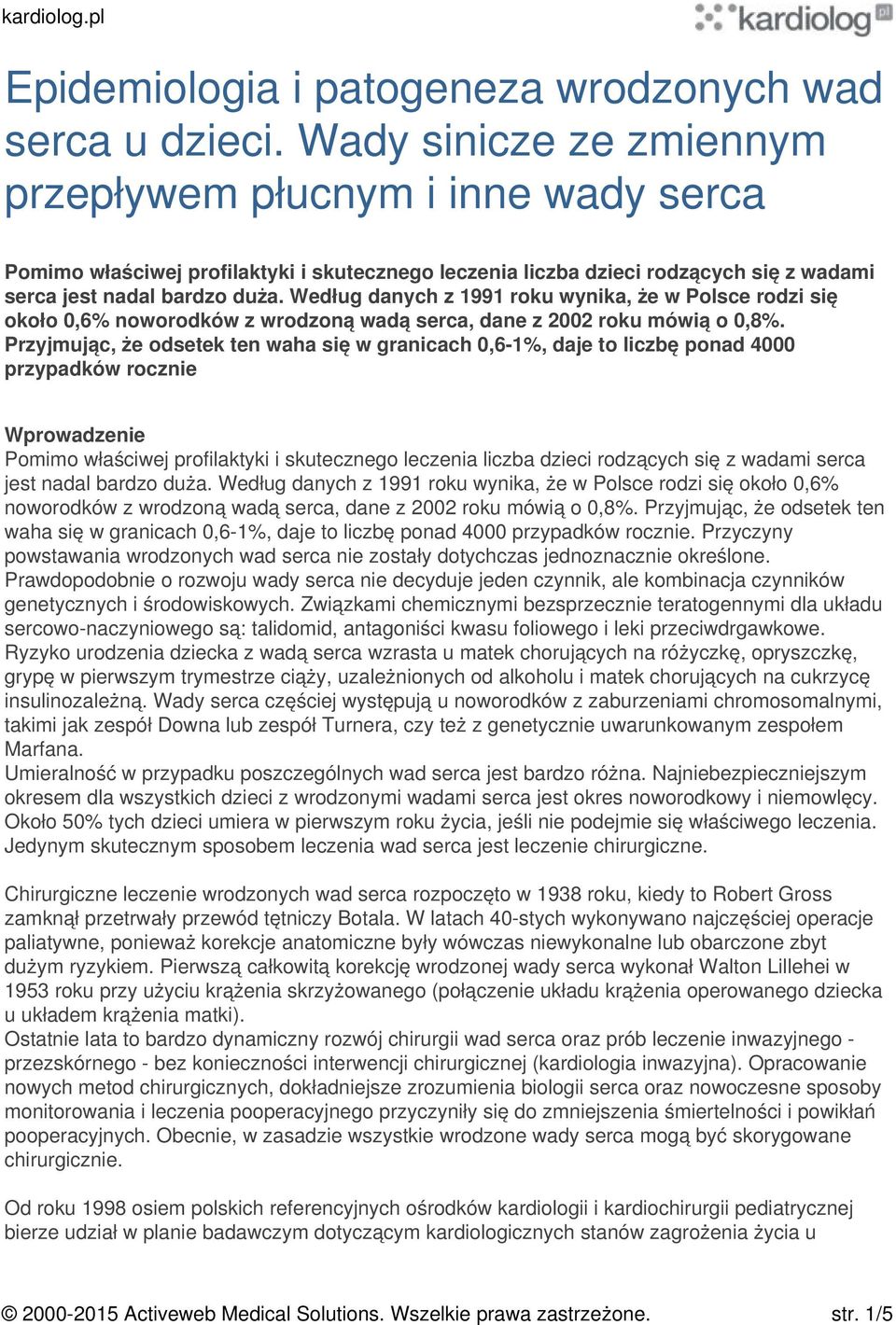 Według danych z 1991 roku wynika, że w Polsce rodzi się około 0,6% noworodków z wrodzoną wadą serca, dane z 2002 roku mówią o 0,8%.