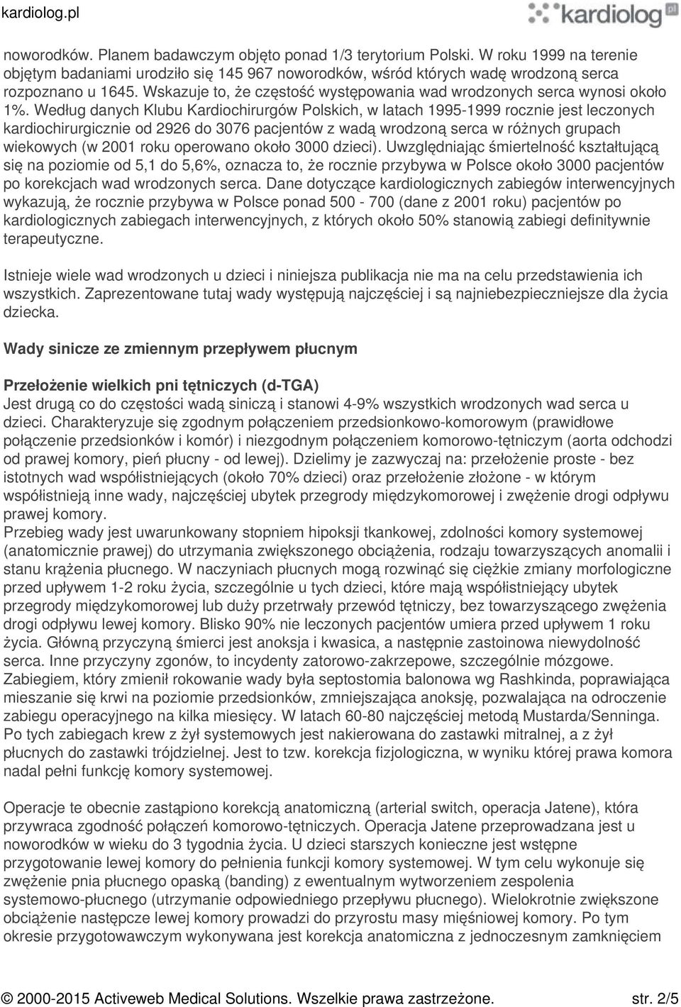 Według danych Klubu Kardiochirurgów Polskich, w latach 1995-1999 rocznie jest leczonych kardiochirurgicznie od 2926 do 3076 pacjentów z wadą wrodzoną serca w różnych grupach wiekowych (w 2001 roku