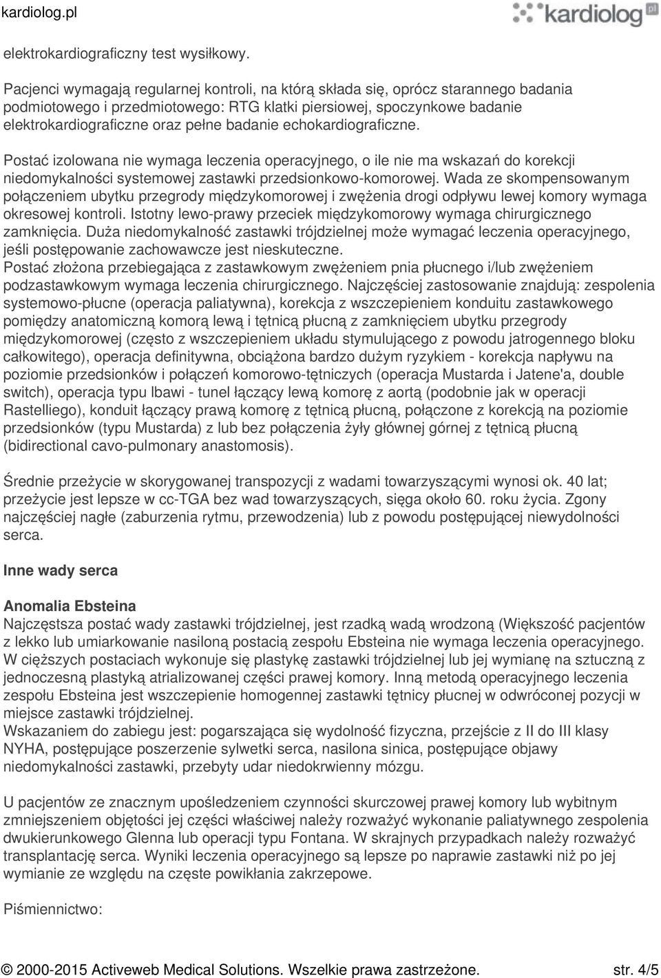 badanie echokardiograficzne. Postać izolowana nie wymaga leczenia operacyjnego, o ile nie ma wskazań do korekcji niedomykalności systemowej zastawki przedsionkowo-komorowej.