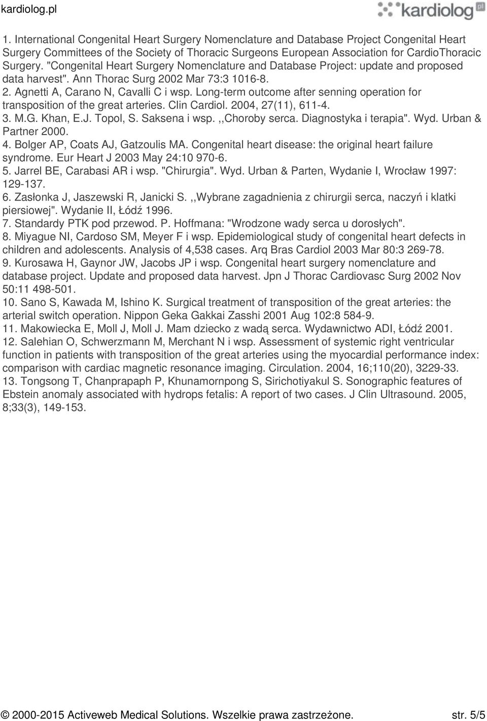 Long-term outcome after senning operation for transposition of the great arteries. Clin Cardiol. 2004, 27(11), 611-4. 3. M.G. Khan, E.J. Topol, S. Saksena i wsp.,,choroby serca.