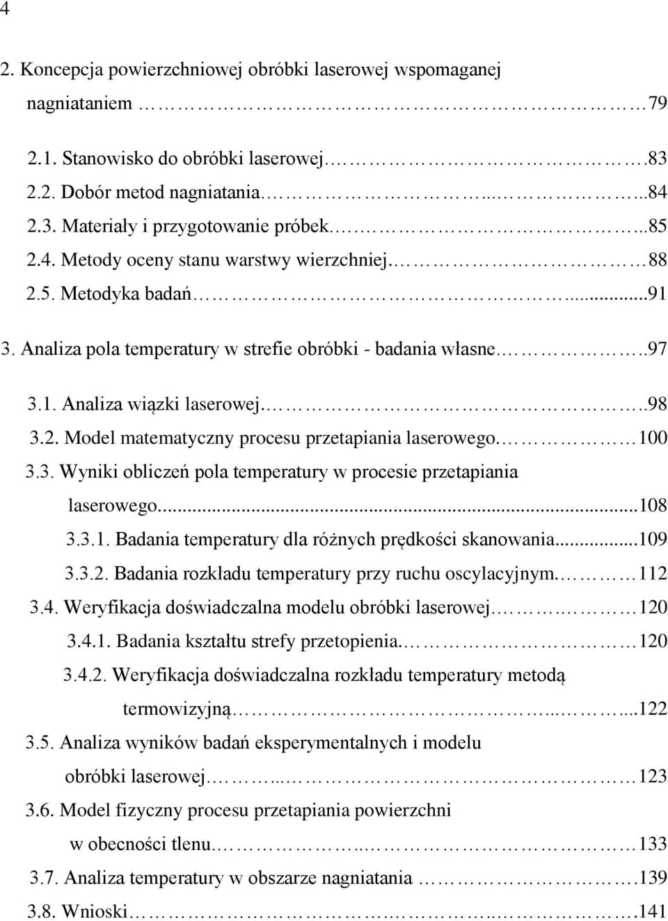 100 3.3. Wyniki obliczeń pola temperatury w procesie przetapiania laserowego...108 3.3.1. Badania temperatury dla różnych prędkości skanowania...109 3.3.2.