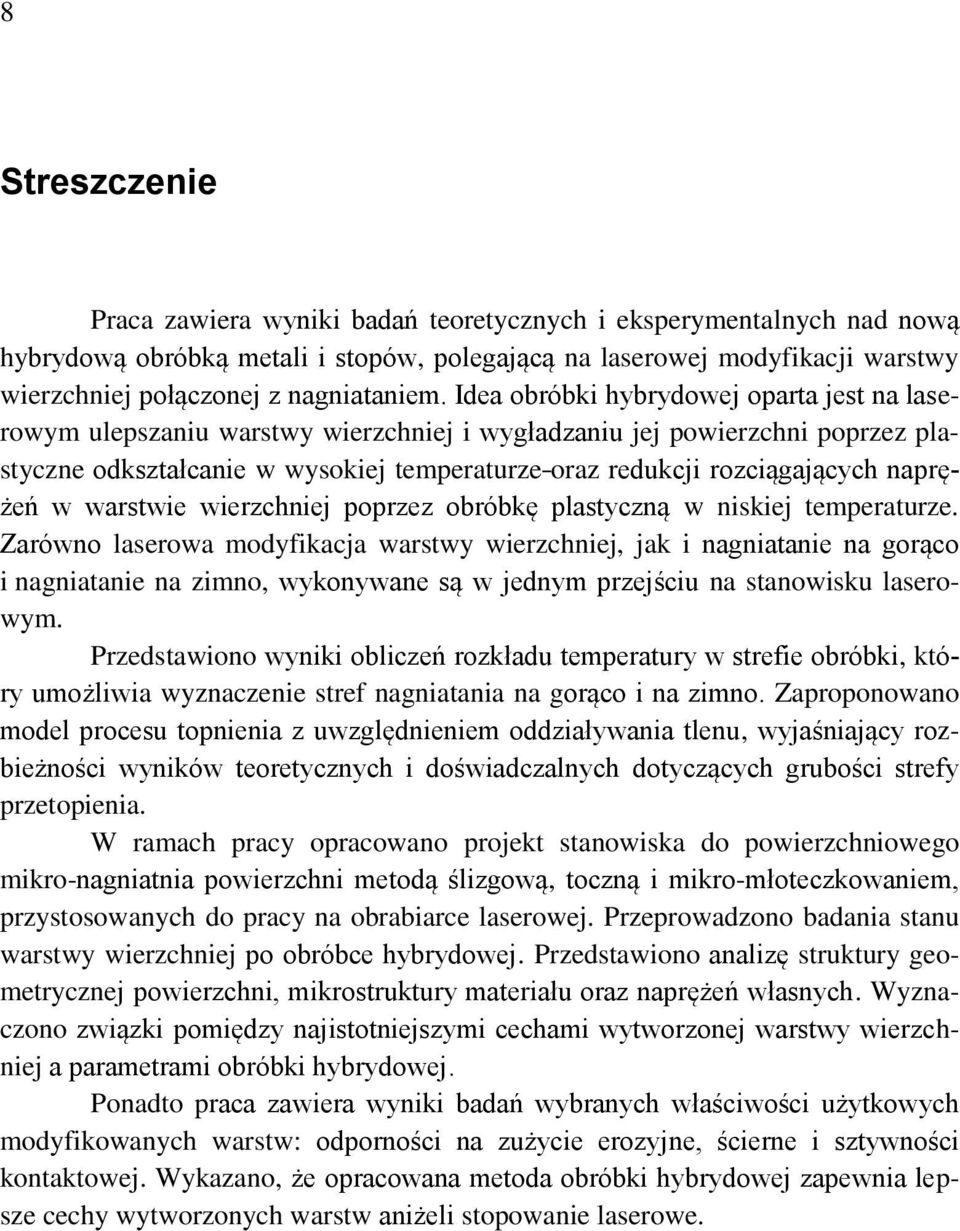 Idea obróbki hybrydowej oparta jest na laserowym ulepszaniu warstwy wierzchniej i wygładzaniu jej powierzchni poprzez plastyczne odkształcanie w wysokiej temperaturze oraz redukcji rozciągających