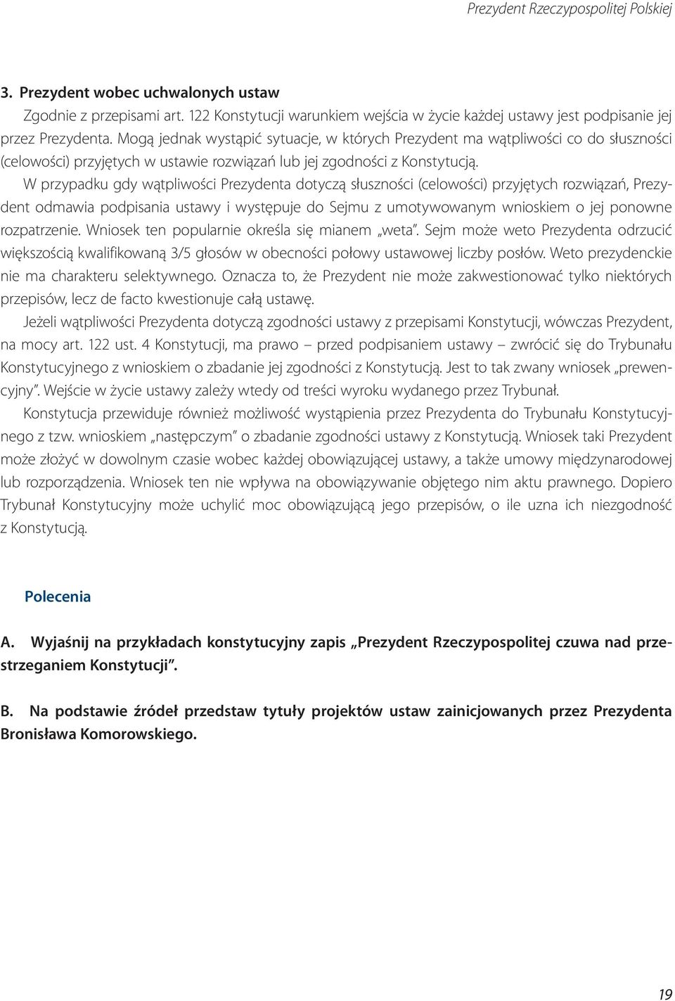 W przypadku gdy wątpliwości Prezydenta dotyczą słuszności (celowości) przyjętych rozwiązań, Prezydent odmawia podpisania ustawy i występuje do Sejmu z umotywowanym wnioskiem o jej ponowne