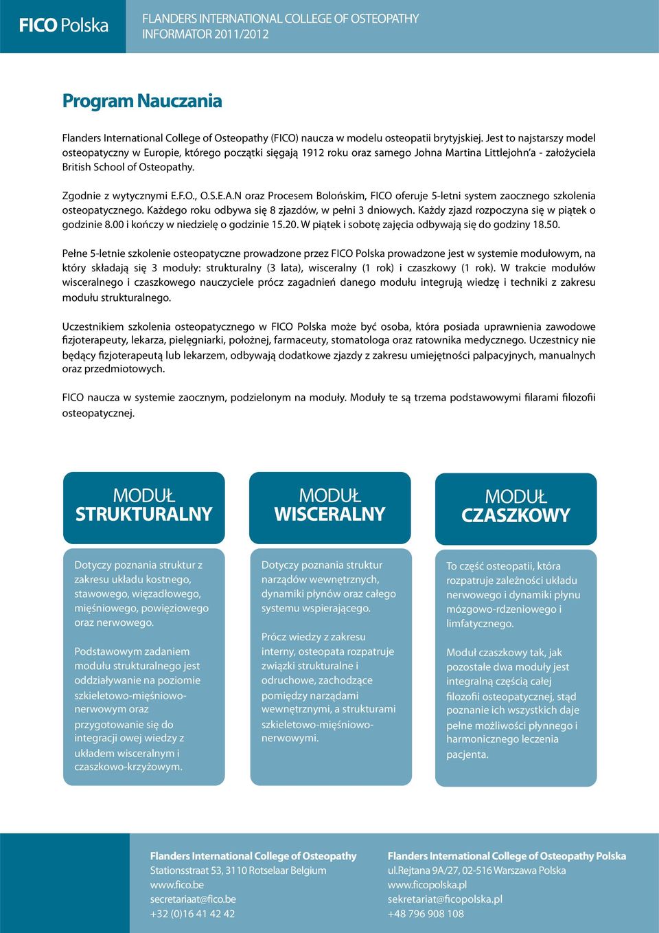 S.E.A.N oraz Procesem Bolońskim, FICO oferuje 5-letni system zaocznego szkolenia osteopatycznego. Każdego roku odbywa się 8 zjazdów, w pełni 3 dniowych.