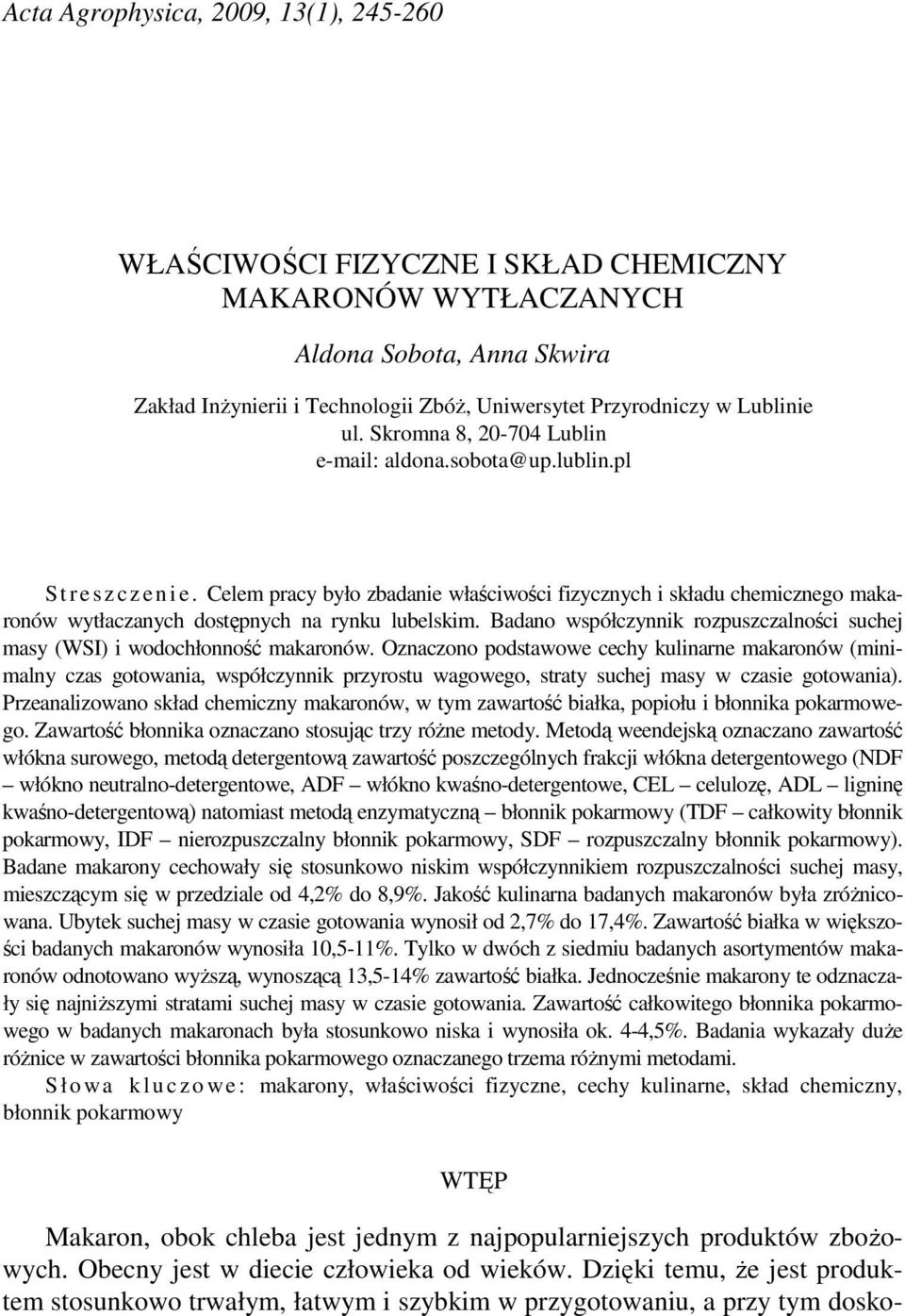 elem pracy było zbadanie właściwości fizycznych i składu chemicznego makaronów wytłaczanych dostępnych na rynku lubelskim.
