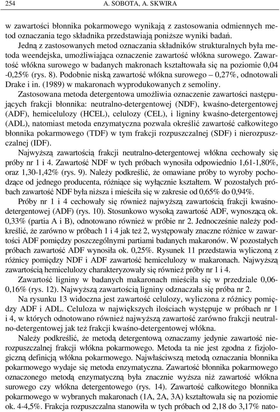 Zawartość włókna surowego w badanych makronach kształtowała się na poziomie,4 -,5% (rys. 8). Podobnie niską zawartość włókna surowego,7%, odnotowali Drake i in.