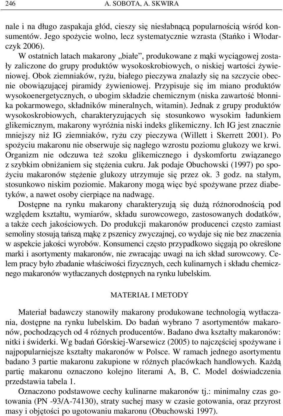 Obok ziemniaków, ryŝu, białego pieczywa znalazły się na szczycie obecnie obowiązującej piramidy Ŝywieniowej.