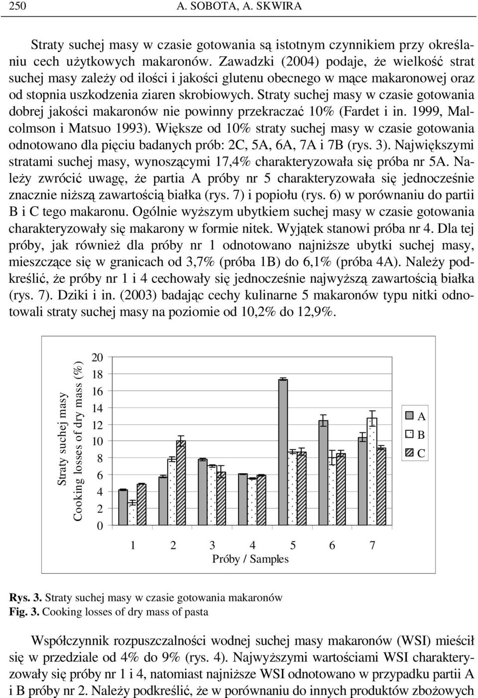 Straty suchej masy w czasie gotowania dobrej jakości makaronów nie powinny przekraczać 1% (Fardet i in. 1999, Malcolmson i Matsuo 1993).