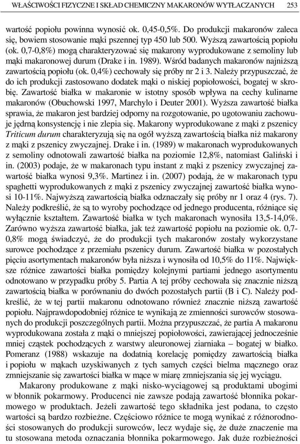 Wśród badanych makaronów najniŝszą zawartością popiołu (ok.,4%) cechowały się próby nr i 3. NaleŜy przypuszczać, Ŝe do ich produkcji zastosowano dodatek mąki o niskiej popiołowości, bogatej w skrobię.