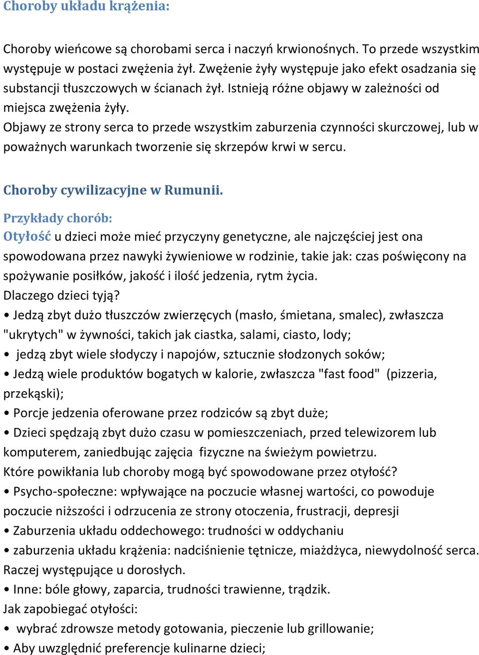 Objawy ze strony serca to przede wszystkim zaburzenia czynności skurczowej, lub w poważnych warunkach tworzenie się skrzepów krwi w sercu. Choroby cywilizacyjne w Rumunii.