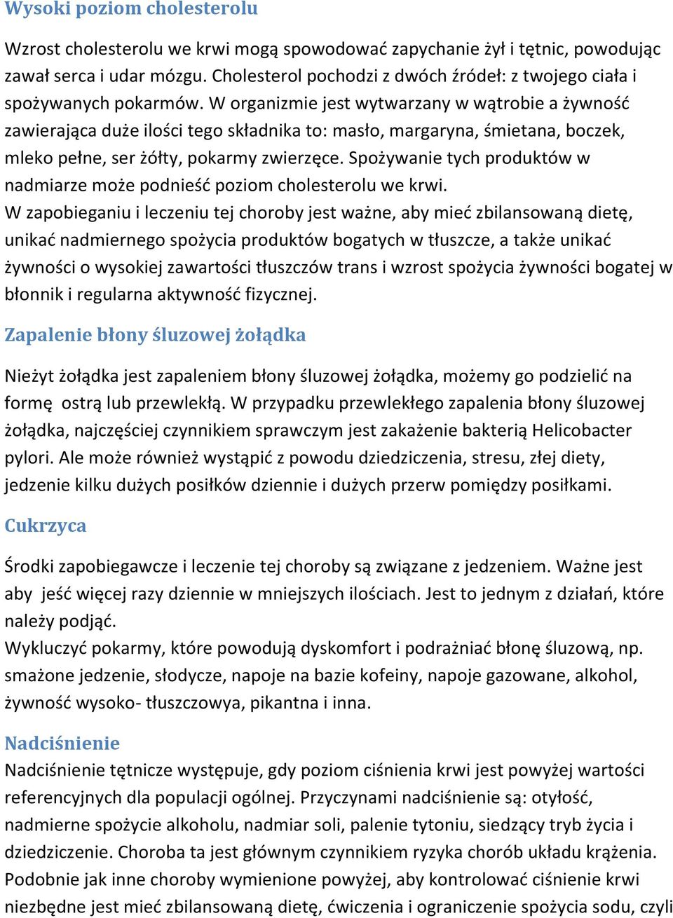 W organizmie jest wytwarzany w wątrobie a żywność zawierająca duże ilości tego składnika to: masło, margaryna, śmietana, boczek, mleko pełne, ser żółty, pokarmy zwierzęce.