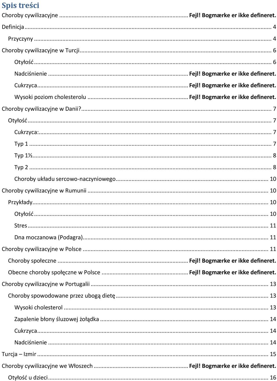 .. 8 Choroby układu sercowo-naczyniowego... 10 Choroby cywilizacyjne w Rumunii... 10 Przykłady... 10 Otyłość... 10 Stres... 11 Dna moczanowa (Podagra)... 11 Choroby cywilizacyjne w Polsce.