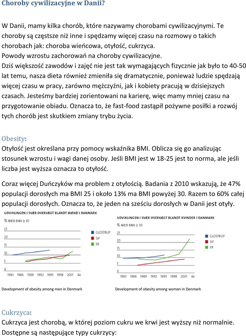 Dziś większość zawodów i zajęć nie jest tak wymagających fizycznie jak było to 40-50 lat temu, nasza dieta również zmieniła się dramatycznie, ponieważ ludzie spędzają więcej czasu w pracy, zarówno