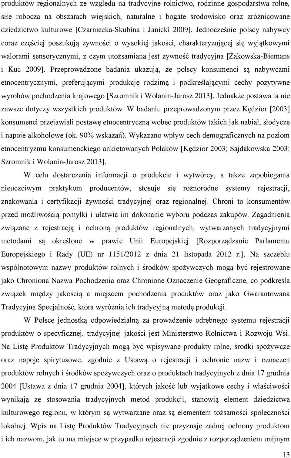 Jednocześnie polscy nabywcy coraz częściej poszukują żywności o wysokiej jakości, charakteryzującej się wyjątkowymi walorami sensorycznymi, z czym utożsamiana jest żywność tradycyjna