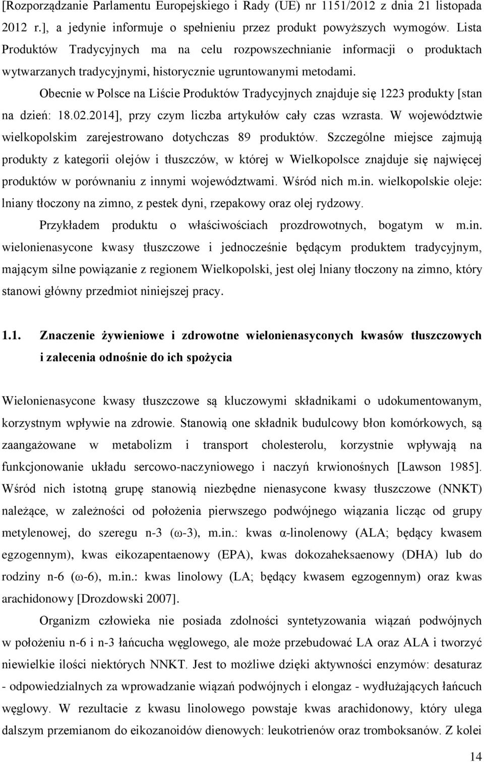 Obecnie w Polsce na Liście Produktów Tradycyjnych znajduje się 1223 produkty [stan na dzień: 18.02.2014], przy czym liczba artykułów cały czas wzrasta.