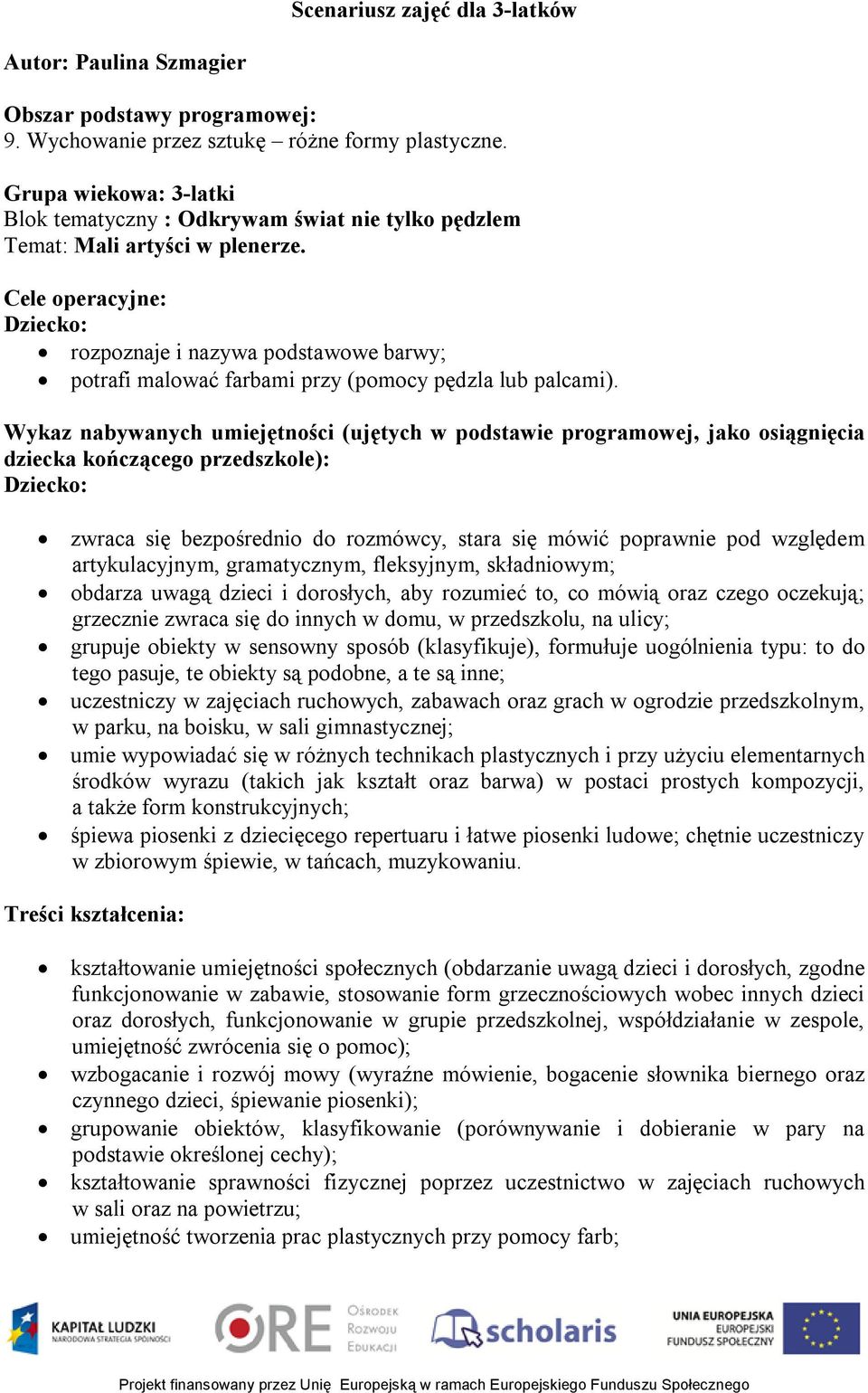 Cele operacyjne: Dziecko: rozpoznaje i nazywa podstawowe barwy; potrafi malować farbami przy (pomocy pędzla lub palcami).