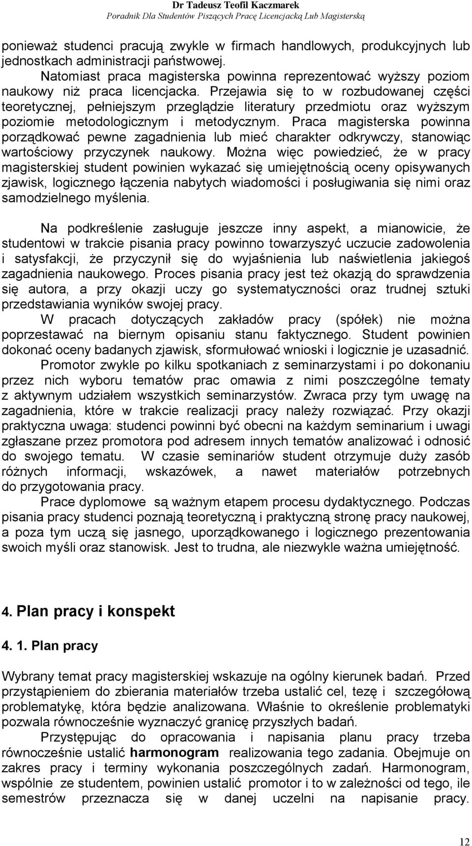 Przejawia się to w rozbudowanej części teoretycznej, pełniejszym przeglądzie literatury przedmiotu oraz wyższym poziomie metodologicznym i metodycznym.