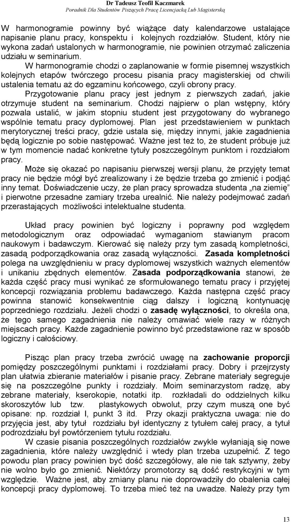 W harmonogramie chodzi o zaplanowanie w formie pisemnej wszystkich kolejnych etapów twórczego procesu pisania pracy magisterskiej od chwili ustalenia tematu aż do egzaminu końcowego, czyli obrony