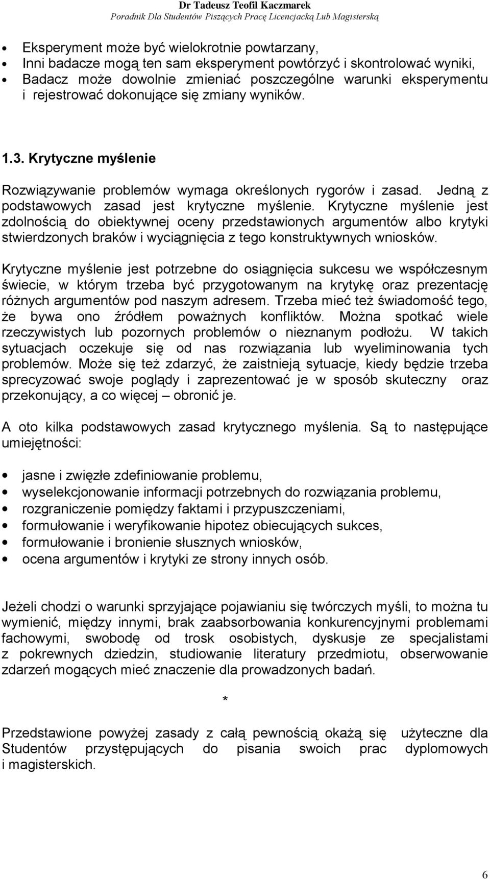 Krytyczne myślenie jest zdolnością do obiektywnej oceny przedstawionych argumentów albo krytyki stwierdzonych braków i wyciągnięcia z tego konstruktywnych wniosków.