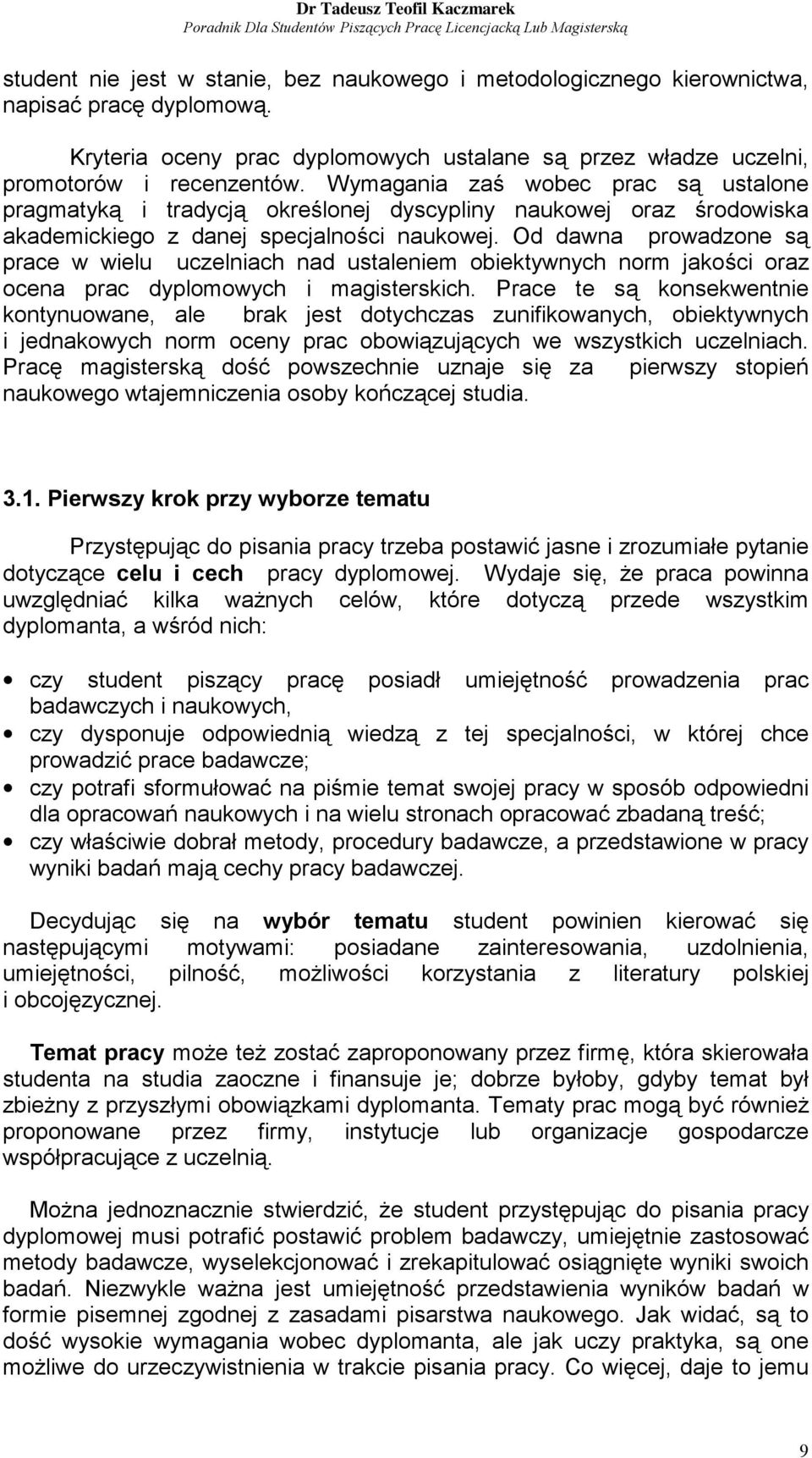 Od dawna prowadzone są prace w wielu uczelniach nad ustaleniem obiektywnych norm jakości oraz ocena prac dyplomowych i magisterskich.