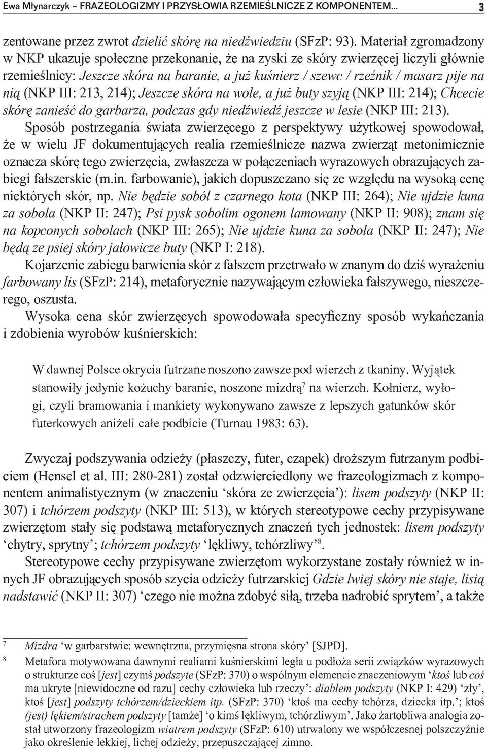 (NKP III: 213, 214); Jeszcze skóra na wole, a już buty szyją (NKP III: 214); Chcecie skórę zanieść do garbarza, podczas gdy niedźwiedź jeszcze w lesie (NKP III: 213).