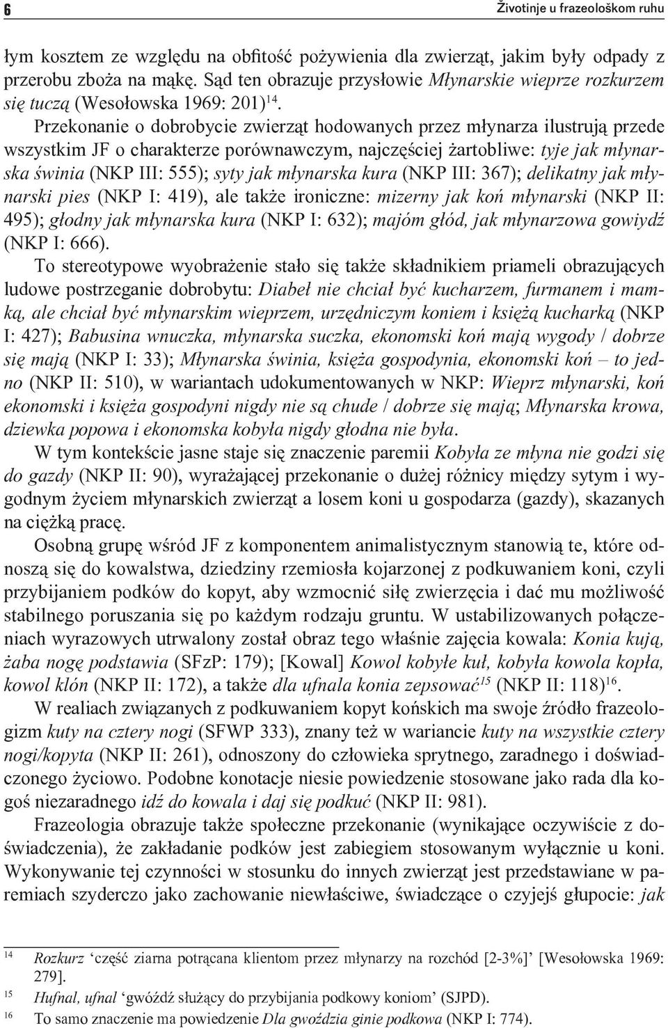 Przekonanie o dobrobycie zwierząt hodowanych przez młynarza ilustrują przede wszystkim JF o charakterze porównawczym, najczęściej żartobliwe: tyje jak młynarska świnia (NKP III: 555); syty jak