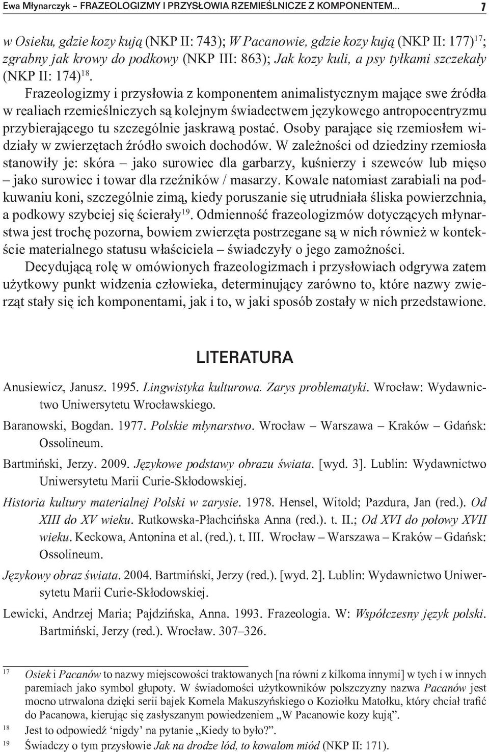Frazeologizmy i przysłowia z komponentem animalistycznym mające swe źródła w realiach rzemieślniczych są kolejnym świadectwem językowego antropocentryzmu przybierającego tu szczególnie jaskrawą