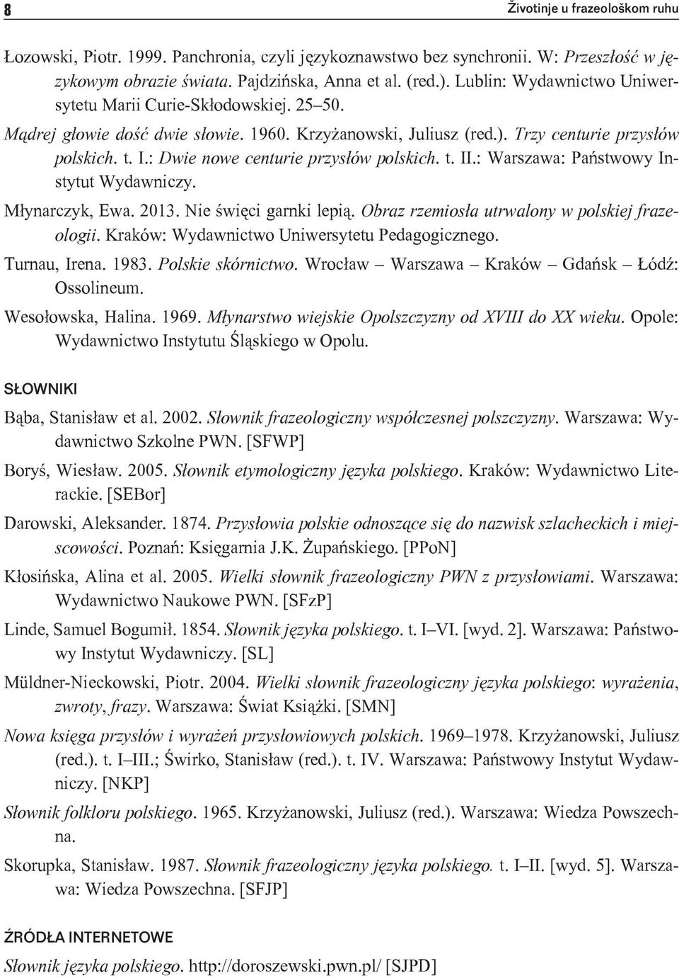 : Dwie nowe centurie przysłów polskich. t. II.: Warszawa: Państwowy Instytut Wydawniczy. Młynarczyk, Ewa. 2013. Nie święci garnki lepią. Obraz rzemiosła utrwalony w polskiej frazeologii.